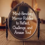 Mind-Bending Mirror Riddles to Reflect, Challenge, and Amaze You!