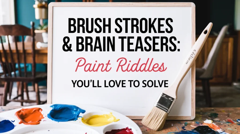 Brush Strokes & Brain Teasers: Paint Riddles You’ll Love to Solve